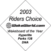 2003 WakeWorld Riders Choice Wakeboard of the Year -- Hyperlite Parks 138 DNA