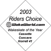 2003 WakeWorld Riders Choice Wakeskate of the Year -- Cassette Concave Horrell 41