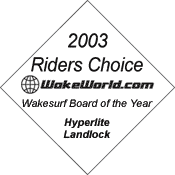 2003 WakeWorld Riders Choice Wakesurf Board of the Year -- Hyperlite Landlock